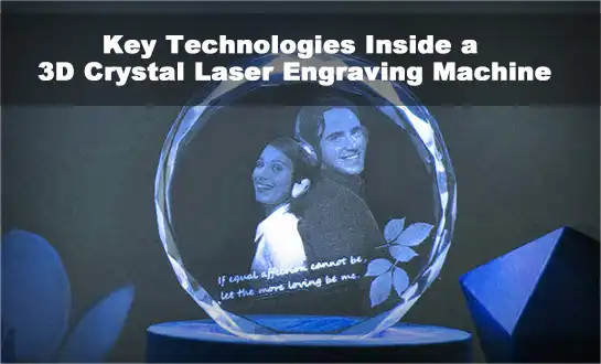 Key Technologies Inside a 3D Crystal Laser Engraving Machine